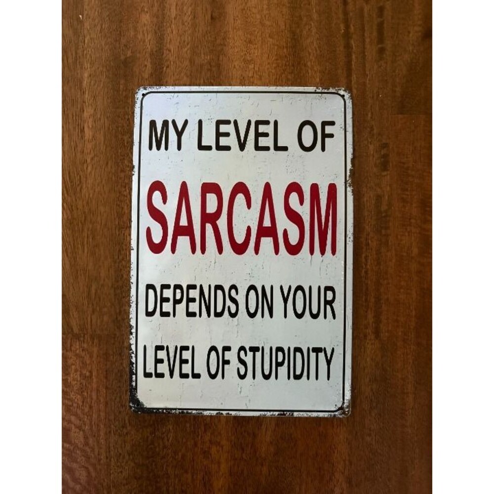 My Level of Sarcasm Depends on Your Level of Stupidity Sign